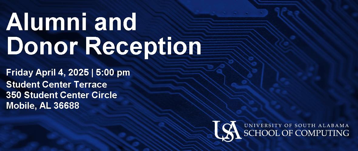 Alumni and Donor Reception  Friday April 4, 2025 5:00pm  Student Center Terrace 350 Student Center Circle Mobile, AL 36688  USA University of South Alabama School of Computing